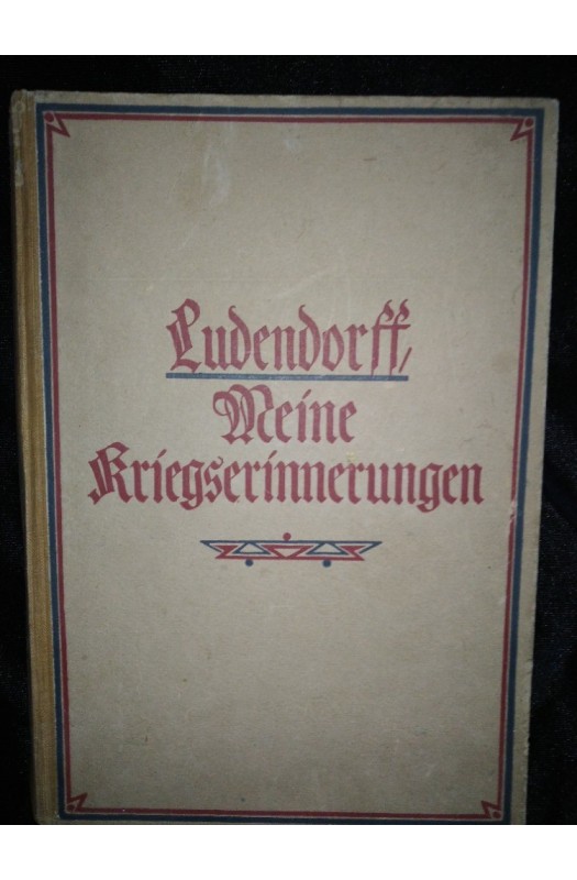 Erich Ludendorff. Meine Kriegerinnerungen 1914 - 1918